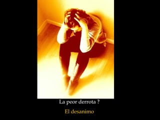 La peor derrota ?  El desanimo   