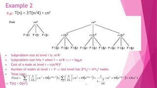 33
Example 2
E.g.: T(n) = 3T(n/4) + cn2
• Subproblem size at level i is: n/4i
• Subproblem size hits 1 when 1 = n/4i  i = log4n
• Cost of a node at level i = c(n/4i)2
• Number of nodes at level i = 3i  last level has 3log
4
n = nlog
4
3 nodes
• Total cost:
 T(n) = O(n2)
( ) ( ) ( ) )
(
16
3
1
1
16
3
16
3
)
( 2
3
log
2
3
log
2
0
3
log
2
1
log
0
4
4
4
4
n
O
n
cn
n
cn
n
cn
n
T
i
i
i
n
i






















 





 