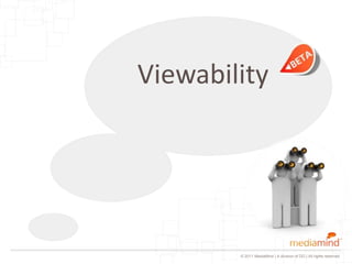Viewability




        © 2011 MediaMind | A division of DG | All rights reserved
 