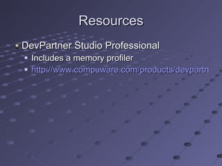 Resources DevPartner Studio Professional Includes a memory profiler http://www.compuware.com/products/devpartner/studio.htm 