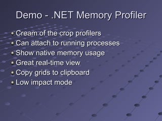 Demo - .NET Memory Profiler Cream of the crop profilers Can attach to running processes Show native memory usage Great real-time view Copy grids to clipboard Low impact mode 