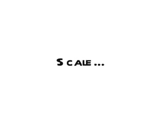 S cale …
 