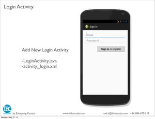 Login Activity
Add New Login Activity
-LoginActivity.java
-activity_login.xml
by Eakapong Kattiya www.ibluecode.com eak.k@ibluecode.com +66 086-673-2111
Monday, May 27, 13
 