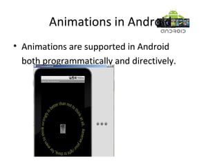 Animations in Android
• Animations are supported in Android
both programmatically and directively.
 