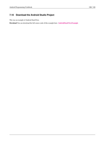 Android Programming Cookbook 129 / 143
7.10 Download the Android Studio Project
This was an example of Android StackView.
Download You can download the full source code of this example here: AndroidStackViewExample
 