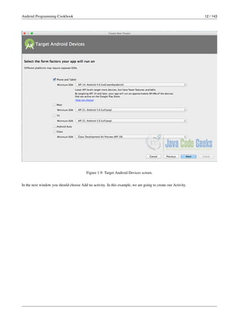 Android Programming Cookbook 12 / 143
Figure 1.9: Target Android Devices screen.
In the next window you should choose Add no activity. In this example, we are going to create our Activity.
 