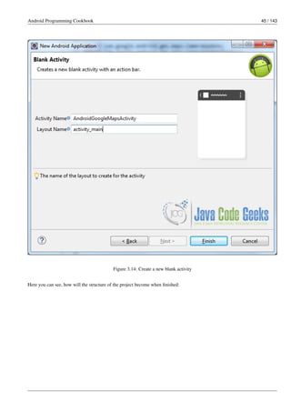 Android Programming Cookbook 45 / 143
Figure 3.14: Create a new blank activity
Here you can see, how will the structure of the project become when finished:
 