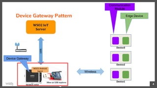 4
Device Gateway Pattern
NEXBOX A95X
XBee on USB explorer
Arduino with XBee shield
Relay module
Device Gateway
Device1
Device2
Device3
Wireless
Communication
Module
Edge Device
 