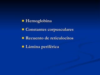Hemoglobina Constantes corpusculares Recuento de reticulocitos Lámina periférica 