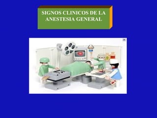 SIGNOS CLINICOS DE LA
ANESTESIA GENERAL
 