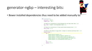 generator-ngbp – interesting bits: 
• Bower installed dependencies thus need to be added manually to: 
 