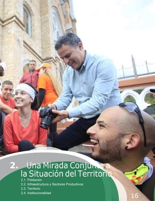 2. Una Mirada Conjunta a
la Situación del Territorio
2.1. Población
2.2. Infraestructura y Sectores Productivos
2.3. Territorio
2.4. Institucionalidad
16
 