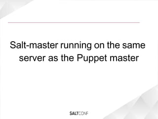 Salt-master running on the same
server as the Puppet master
 