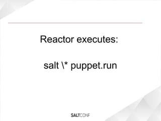 Reactor executes:
salt * puppet.run
 