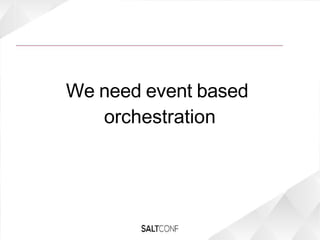 We need event based
orchestration
 