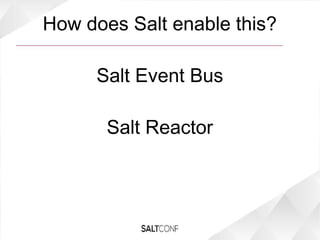 How does Salt enable this?
Salt Event Bus
Salt Reactor
 