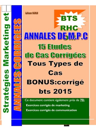Guillaume NGORAN Annales de MPC
Étude de Cas RHCOM 1
Ce document contient également près de 70:
 Exercices corrigés de marketing
 Exercices corrigés de communication
 Exercices corrigés de enquête de satisfaction
 