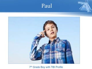 Paul
Identify
desired
results
7th Grade Boy with TBI Profile
 