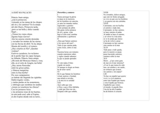 A JOSÉ MA PALACIO                         Proverbios y cantares          XXIII
                                          I                              No extrañéis, dulces amigos,
Palacio, buen amigo,                      Nunca perseguí la gloria       que esté mi frente arrugada:
¿está la primavera                        ni dejar en la memoria         yo vivo en paz con los hombres
                                          de los hombres mi canción;     y en guerra con mis entrañas.
vistiendo ya las ramas de los chopos
                                          yo amo los mundos sutiles,     XXIX
del río y los caminos? En la estepa       ingrávidos y gentiles          Caminante, son tus huellas
del alto Duero, Primavera tarda,          como pompas de jabón.          el camino y nada más;
¡pero es tan bella y dulce cuando         Me gusta verlos pintarse       Caminante, no hay camino,
llega!...                                 de sol y grana, volar          se hace camino al andar.
¿Tienen los viejos olmos                  bajo el cielo azul, temblar    Al andar se hace el camino,
algunas hojas nuevas?                     súbitamente y quebrarse.       y al volver la vista atrás
Aún las acacias estarán desnudas          II                             se ve la senda que nunca
y nevados los montes de las sierras.      ¿Para qué llamar caminos       se ha de volver a pisar.
con las lluvias de abril. Ya las abejas   a los surcos del azar?...      Caminante no hay camino
libarán del tomillo y el romero.          Todo el que camina anda,       sino estelas en la mar.
                                          como Jesús, sobre el mar.      XLIV
¿Hay ciruelos en flor? ¿Quedan
                                          IV                             Todo pasa y todo queda,
violetas?                                 Nuestras horas son minutos     pero lo nuestro es pasar,
Furtivos cazadores, los reclamos          cuando esperamos saber,        pasar haciendo caminos,
de la perdiz bajo las capas luengas,      y siglos cuando sabemos        caminos sobre la mar.
no faltarán. Palacio, buen amigo,         lo que se puede aprender.      XLV
¡Oh mole del Moncayo blanca y rosa,       V                              Morir... ¿Caer como gota
allá, en el cielo de Aragón, tan bella!   Ni vale nada el fruto          de mar en el mar inmenso?
¿Hay zarzas florecidas                    cogido sin sazón...            ¿O ser lo que nunca he sido:
entré las grises peñas,                   Ni aunque te elogie un bruto   uno, sin sombra y sin sueño,
y blancas margaritas                      ha de tener razón.             un solitario que avanza
                                          VI                             sin camino y sin espejo?
entre la fina hierba?
                                          De lo que llaman los hombres   LIII
Por esos campanarios                      virtud, justicia y bondad,     Ya hay un español que quiere
ya habrán ido llegando las cigüeñas.      una mitad es envidia,          vivir y a vivir empieza,
Habrá trigales verdes,                    y la otra no es caridad.       entre una España que muere
y mulas pardas en las sementeras,         XXI                            y otra España que bosteza.
y labriegos que siembran los tardíos      Ayer soñé que veía             Españolito que vienes
¿tienen ya ruiseñores las riberas?        a Dios y que a Dios hablaba;   al mundo, te guarde Dios.
Con los primeros lirios                   y soñé que Dios me oía...      Una de las dos Españas
y las primeras rosas de las huertas,      Después soñé que soñaba.       ha de helarte el corazón.
en una tarde azul, sube al Espino,
al alto Espino donde está su tierra...
 