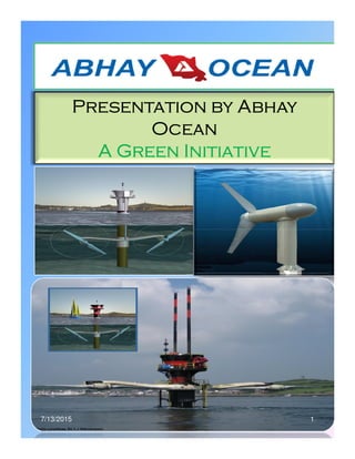 Presentation by AbhayPresentation by AbhayPresentation by AbhayPresentation by Abhay
OceanOceanOceanOcean
A Green InitiativeA Green InitiativeA Green InitiativeA Green Initiative
7/13/2015 1
 
