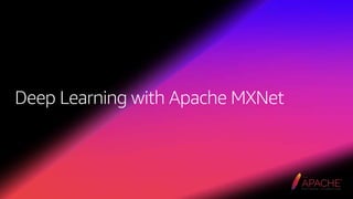 Using MXNet to Train and Deploy your Deep Learning Model