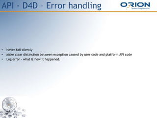 API - D4D – Error handling
• Never fail silently
• Make clear distinction between exception caused by user code and platform API code
• Log error - what & how it happened.
 