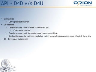 API - D4D v/s D4U
• Similarities
• Can’t predict behavior
• Differences
• Developers are same / more skilled than you.
• Chances of misuse
• Developers can think internals more than a user think.
• Applications can be patched easily but patch to developers require more effort @ their side
• DX - Developer experience
 