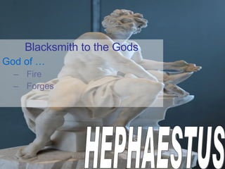 Blacksmith to the Gods God of …   Fire Forges HEPHAESTUS 