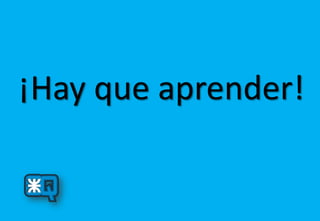 ¡Hay que aprender!
 
