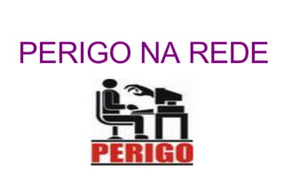 PERIGO   NA   REDE 