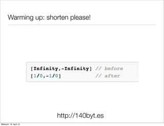 Warming up: shorten please!	




                         http://140byt.es
Mittwoch, 18. April 12
 