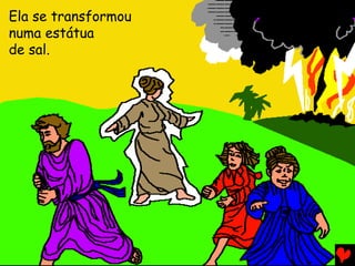 Ela se transformou
numa estátua
de sal.

 