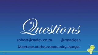 Questionsrobert@sadev.co.za@rmacleanMeet me at the community lounge