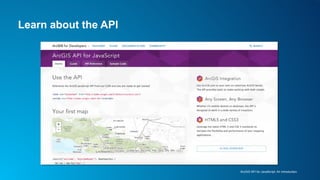 Learn about the API
ArcGIS API for JavaScript: An Introduction
 
