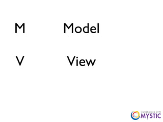 M   Model

V   View
 