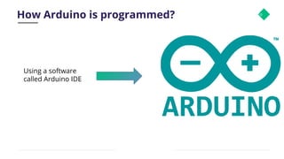 How Arduino is programmed? 16
Using a software
called Arduino IDE
 