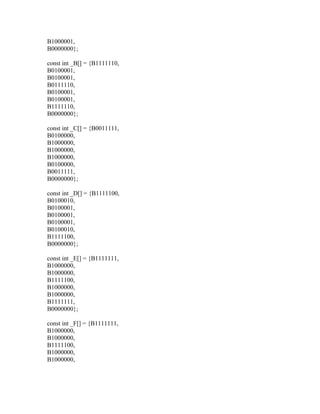 B1000001,
B0000000};

const int _B[] = {B1111110,
B0100001,
B0100001,
B0111110,
B0100001,
B0100001,
B1111110,
B0000000};

const int _C[] = {B0011111,
B0100000,
B1000000,
B1000000,
B1000000,
B0100000,
B0011111,
B0000000};

const int _D[] = {B1111100,
B0100010,
B0100001,
B0100001,
B0100001,
B0100010,
B1111100,
B0000000};

const int _E[] = {B1111111,
B1000000,
B1000000,
B1111100,
B1000000,
B1000000,
B1111111,
B0000000};

const int _F[] = {B1111111,
B1000000,
B1000000,
B1111100,
B1000000,
B1000000,
 