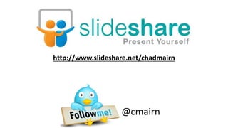 http://www.slideshare.net/chadmairn
@cmairn
 