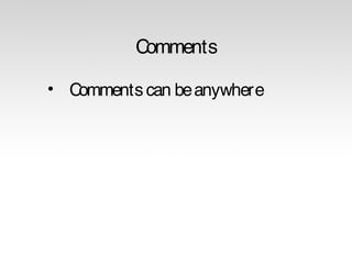 Comments
• Comments can be anywhere

 