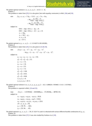 The global optimal solution is ðx1; x2; x3; x4; f Þ ¼ ð0; 0; 1; 1; 6Þ.
Problem-7
This problem is taken from [25]. It is also given (but with equality constraints) in Refs. [34] and [10].
min fðy1; v1; v2Þ ¼ 7:5y1 þ 5:5ð1  y1Þ þ 7v1 þ 6v2
þ 50
y1=ð2y1  1Þ
0:9½1  expð0:5v1Þ
þ 50
1  ðy1=ð2y1  1ÞÞ
0:8½1  expð0:4v2Þ
subject to :
0:9½1  expð0:5v1Þ  2y1 6 0;
0:8½1  expð0:4v2Þ  2ð1  y1Þ 6 0;
v1 6 10y1;
v2 6 10ð1  y1Þ;
v1; v2 P 0;
y1 2 f0; 1g:
The global optimal is ðy1; v1; v2; f Þ ¼ ð1; 3:514237; 0; 99:245209Þ.
Problem-8
This problem is taken from [25]. It is also given in [5,36;10].
min fðx; yÞ ¼ ðy1  1Þ2
þ ðy2  1Þ2
þ ðy3  1Þ2
;
 lnðy4 þ 1Þ þ ðx1  1Þ2
þ ðx2  2Þ2
þ ðx3  3Þ2
;
subject to :
y1 þ y2 þ y3 þ x1 þ x2 þ x3 6 5:0;
y2
3 þ x2
1 þ x2
2 þ x2
3 6 5:5;
y1 þ x1 6 1:2;
y2 þ x2 6 1:8;
y3 þ x3 6 2:5;
y4 þ x1 6 1:2;
y2
2 þ x2
2 6 1:64;
y2
3 þ x2
3 6 4:25;
y2
2 þ x2
3 6 4:64;
x1; x2; x3 P 0;
y1; y2; y3; y4 2 f0; 1g:
The global optimal solution is:ðx1; x2; x3; y1; y2; y3; y4; f Þ ¼ ð0:2; 1:280624; 1:954483; 1; 0; 0; 1; 3:557463Þ.
Problem-9
This problem is reported in Refs. [10 and 25].
max fðx; yÞ ¼ 5:357854x2
1  0:835689y1x3  37:29329y1 þ 40792:141;
subject to :
a1 þ a2y2x3 þ a3y1x2  a4x1x3 6 92:0;
a5 þ a6y2x3 þ a7y1y2 þ a8x2
1 6 110:0;
a9 þ a10x1x3 þ a11y1x1 þ a12x1x2 6 25:0;
27 6 x1; x2; x3 6 45;
y1 2 f78; 79; . . . ; 102g;
y2 2 f33; 34; . . . ; 45g:
The global optimal is ðy1; x1; x3; fÞ ¼ ð78; 27; 32217:4Þ and it is obtained with various different feasible combination of ðy2; x2Þ.
Problem-10
This problem is taken from [37]. It was also studied by Cardoso et al. [10].
K. Deep et al. / Applied Mathematics and Computation 212 (2009) 505–518 513
 