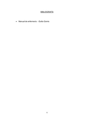 6
BIBLIOGRAFÍA
 Manual de enfermería - Duilio Gomis
 
