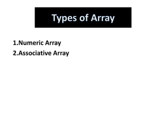 1.Numeric Array
2.Associative Array
 