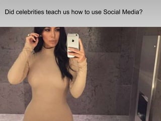 Your logo here
Did celebrities teach us how to use Social Media?
 