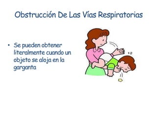 Obstrucción De Las Vías Respiratorias
• Se pueden obtener
literalmente cuando un
objeto se aloja en la
garganta
 