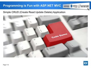 Page  10
Programming is Fun with ASP.NET MVC
Simple CRUD (Create Read Update Delete) Application
 