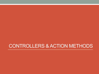CONTROLLERS & ACTION METHODS
 
