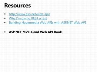 http://www.asp.net/web-api/
Why I’m giving REST a rest
Building Hypermedia Web APIs with ASP.NET Web API
 