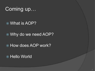 Coming up…What is AOP?Why do we need AOP?How does AOP work?Hello World2