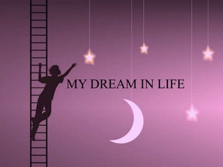 MY DREAM IN LIFE
 