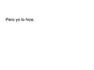 Pero yo lo hice. 